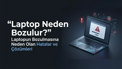 Laptopun Bozulmasına Neden Olan Hatalar Nelerdir? Laptop Neden Bozulur? Laptopun Bozulmasına Neden Olan Hatalar ve Çözümleri